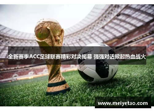 全新赛季ACC足球联赛精彩对决揭幕 强强对话掀起热血战火