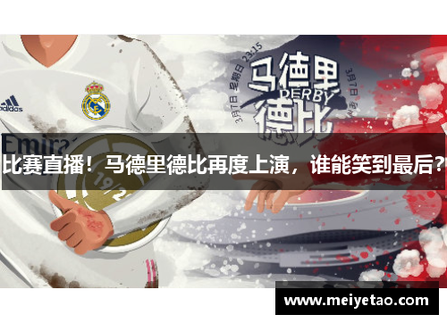 比赛直播！马德里德比再度上演，谁能笑到最后？