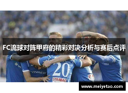 FC流球对阵甲府的精彩对决分析与赛后点评