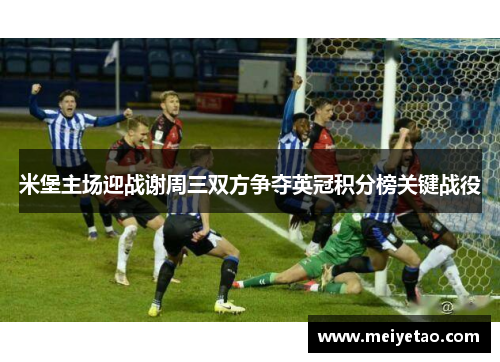 米堡主场迎战谢周三双方争夺英冠积分榜关键战役