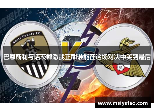 巴恩斯利与诺茨郡激战正酣谁能在这场对决中笑到最后